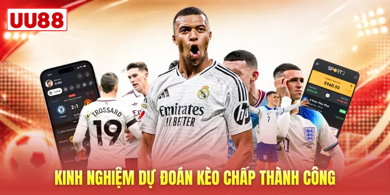 Kinh nghiệm dự đoán kèo chấp thành công