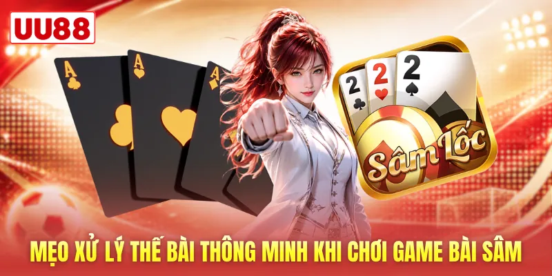Mẹo xử lý thế bài thông minh khi chơi game bài sâm